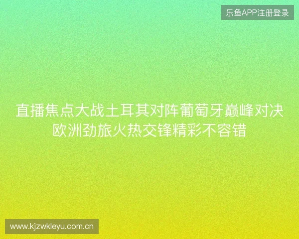 直播焦点大战土耳其对阵葡萄牙巅峰对决欧洲劲旅火热交锋精彩不容错